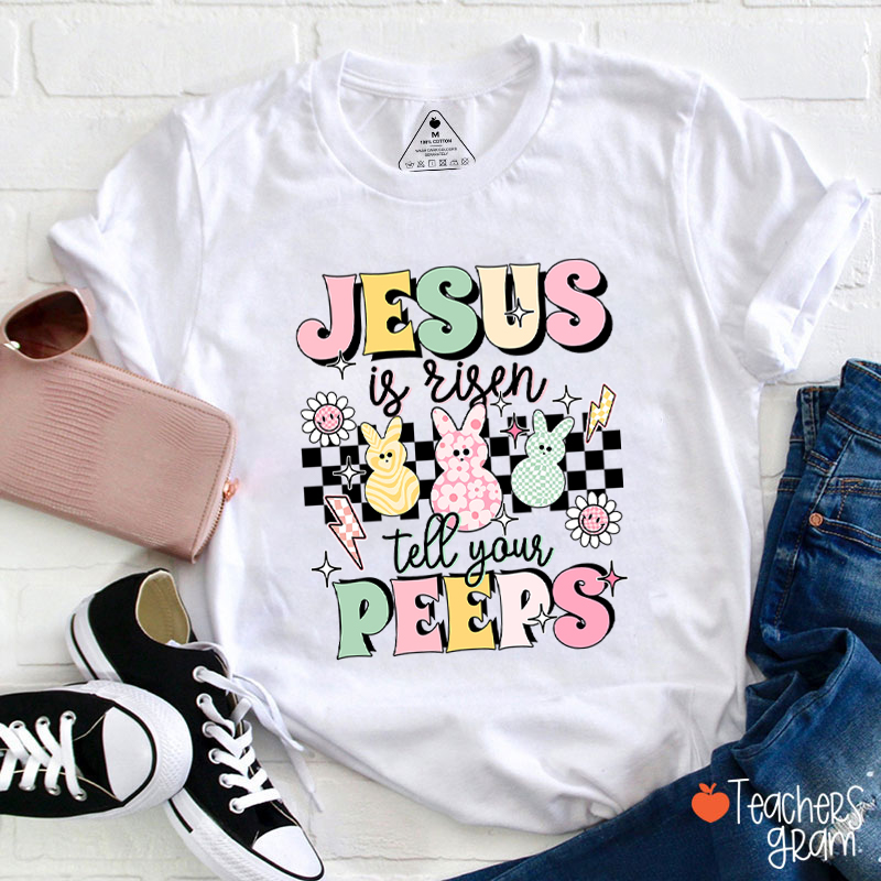 Jesus Is Risen Tell Your Peeps Teacher T-Shirt