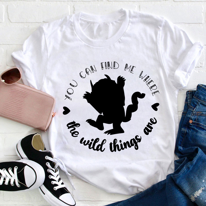 You Can Find Me Where The Wild Things Are Teacher T-Shirt