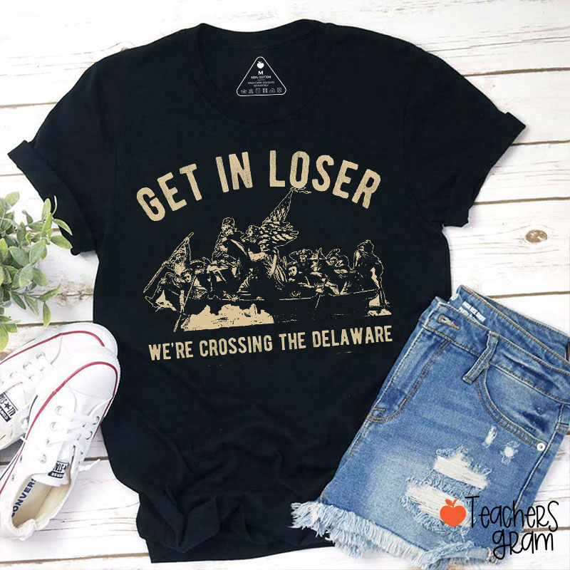 Get In Loser We're Crossing The Delaware Teacher T-Shirt