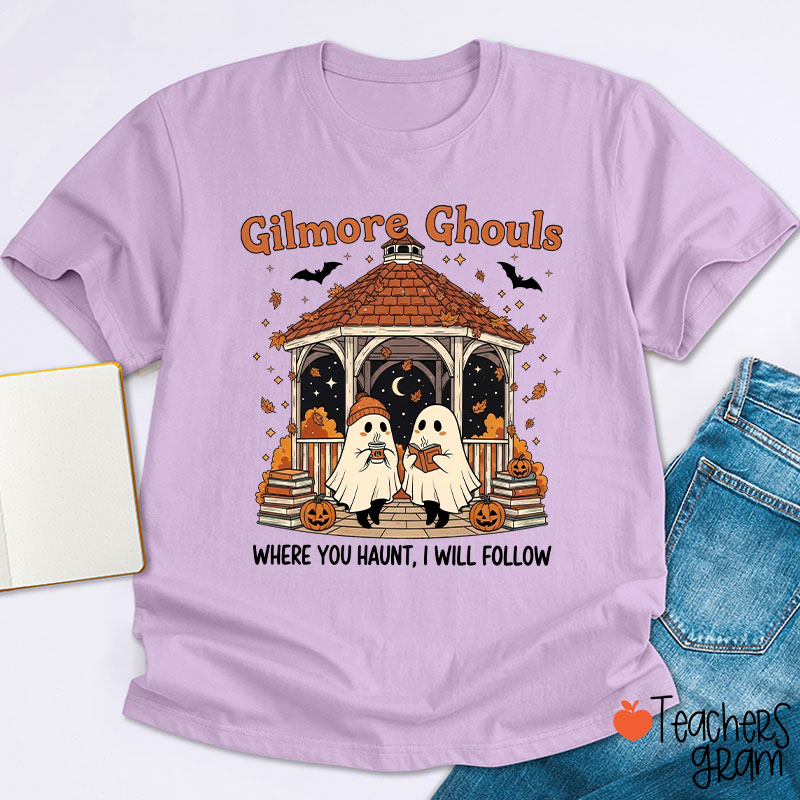 Gilmore Ghouls Where You Haunt I Will Follow Teacher T-Shirt