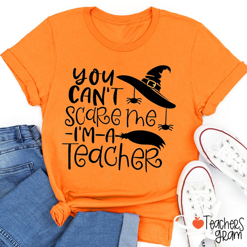 You Can't Scare Me I'm A Teacher T-Shirt