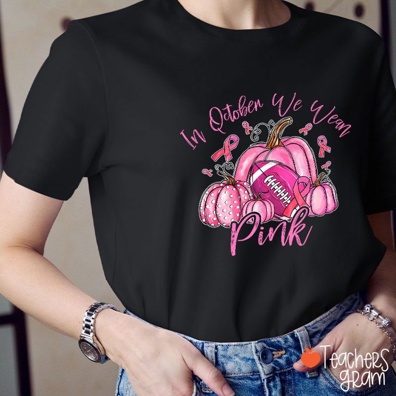 In October We Wear Pink Pumpkins Teacher T-Shirt