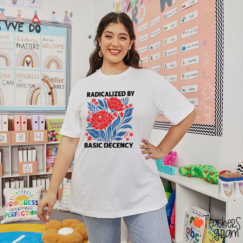 Radicalized By Basic Decency Teacher T-Shirt