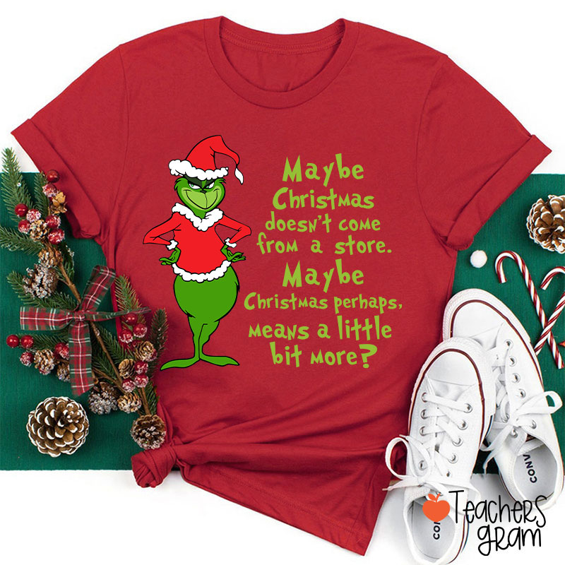 Maybe Christmas He Thought Doesn't Come from a Store Teacher T-Shirt