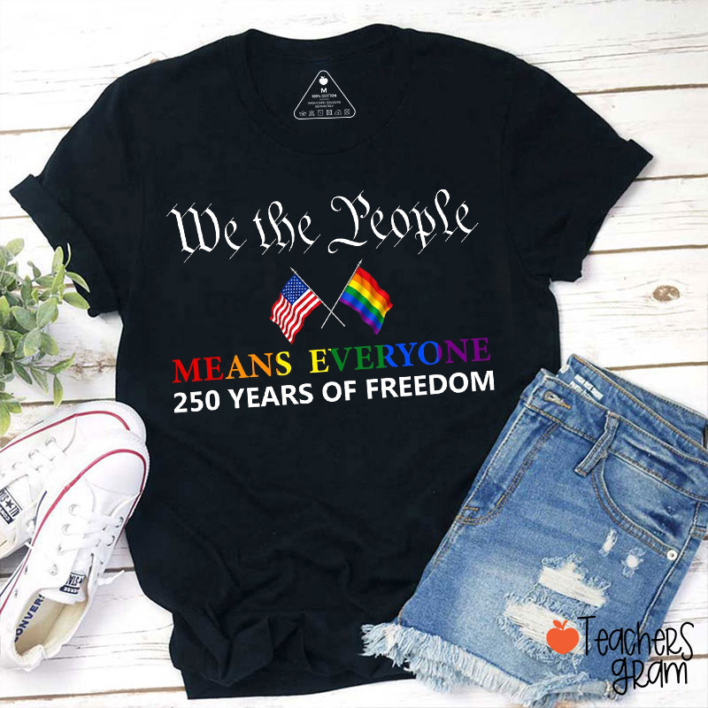 We The People Means Everyone 250 Years Of Freedom Teacher T-Shirt