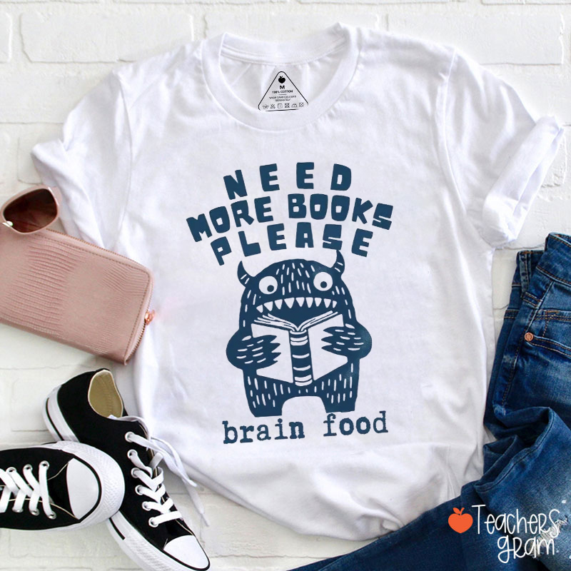 Need More Books Please Brain Food Teacher T-Shirt