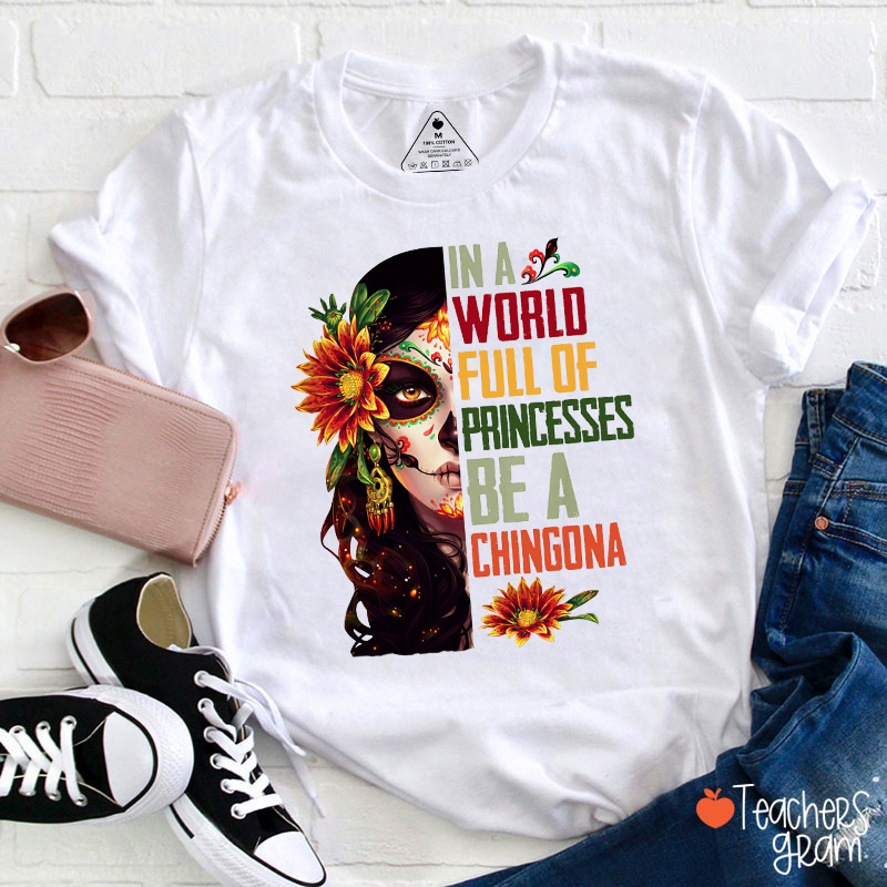 In A World Full Of Princesses Be A Chingona Teacher T-Shirt
