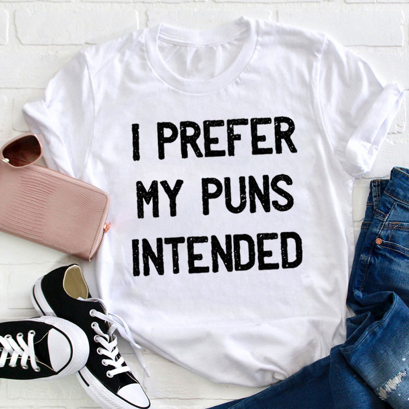 I Prefer My Puns Intended Teacher T-Shirt