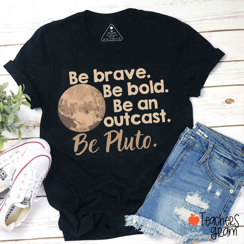 Be Brave Be Bold Be Pluto Teacher T-Shirt