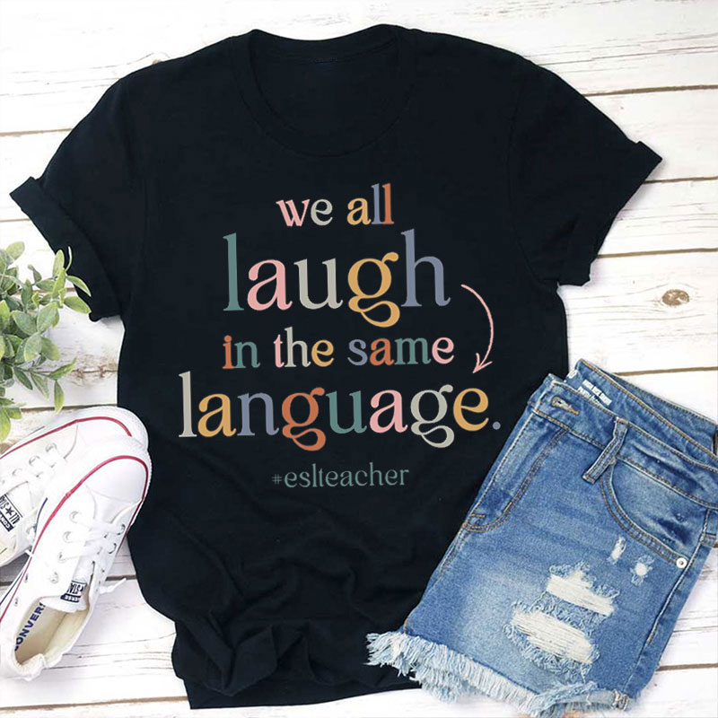 Esl Teacher We All Laugh In The Same Language Teacher T-Shirt