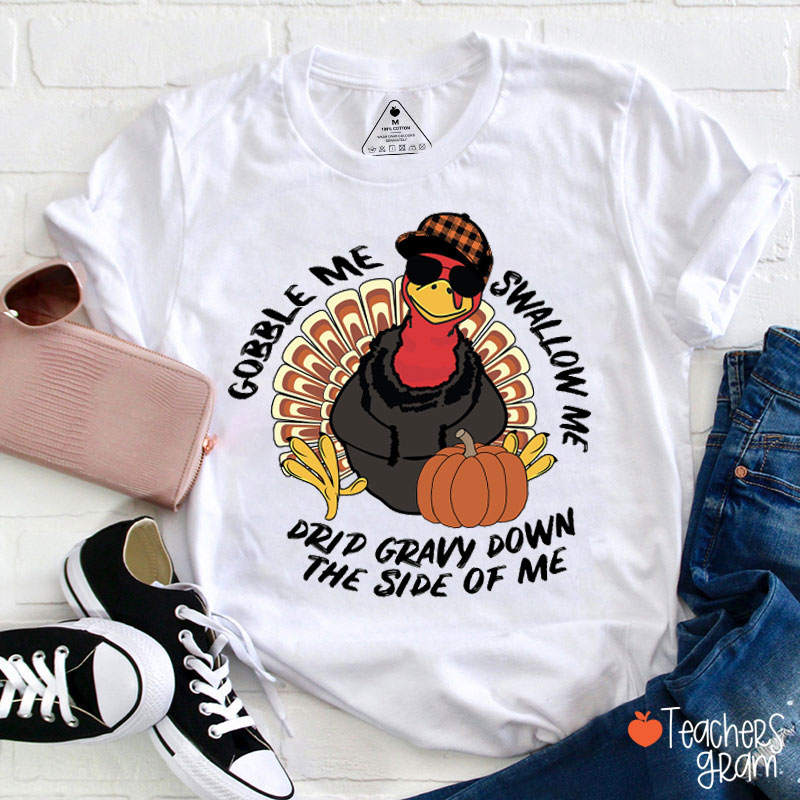 Gobble Me Drip Gravy Down The Side Of Me Teacher T-Shirt