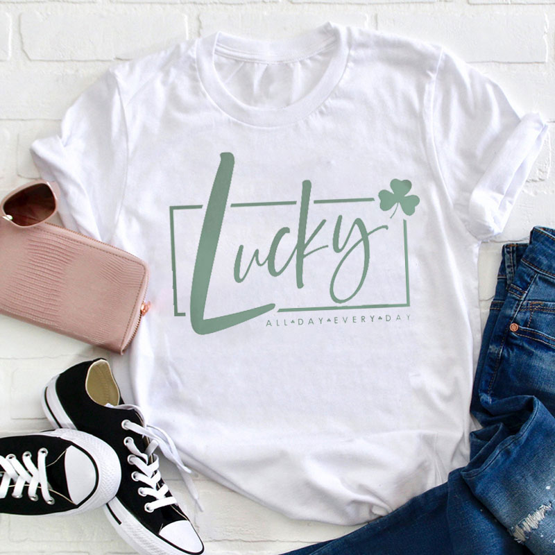 Lucky All Day Every Day Teacher T-Shirt