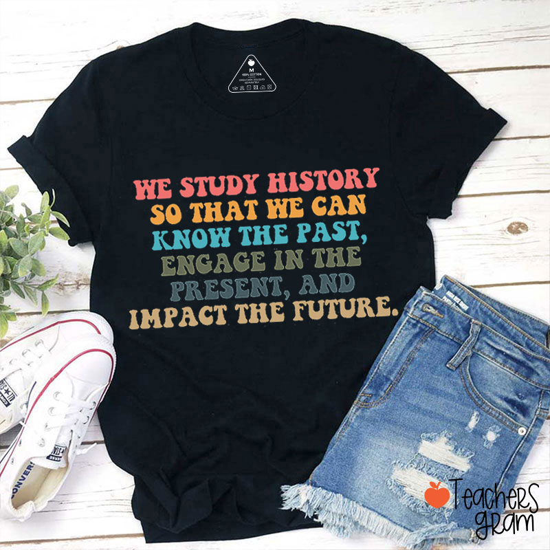 We Study History So That We Can Know The Past Teacher T-Shirt