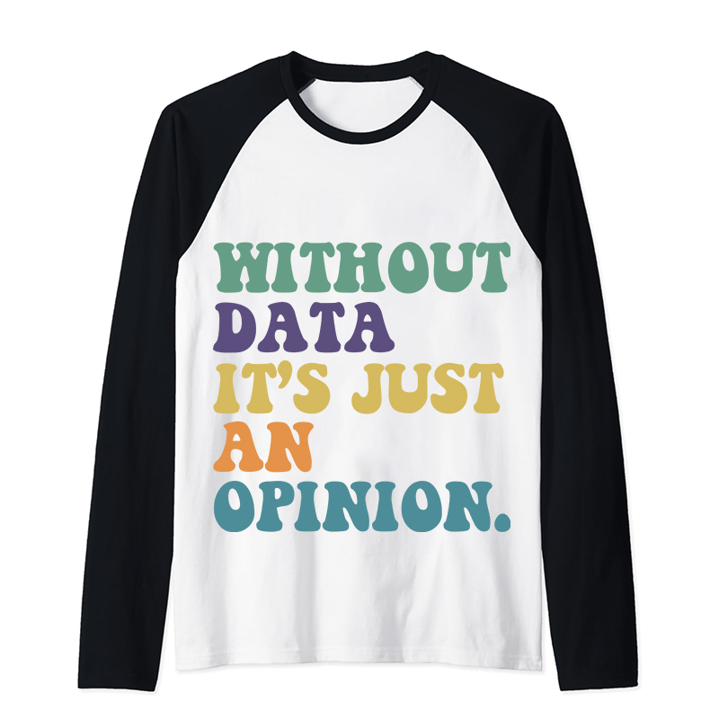 Without Data It's Just An Opinion Teacher Raglan Long Sleeve T-Shirt