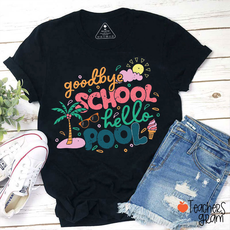 Goodbye School Hello Pool Teacher T-Shirt
