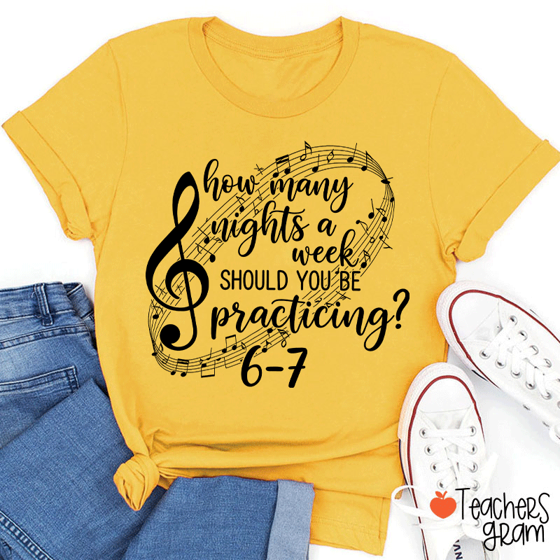 How Many Nights A Week Should You Be Practicing Teacher T-Shirt