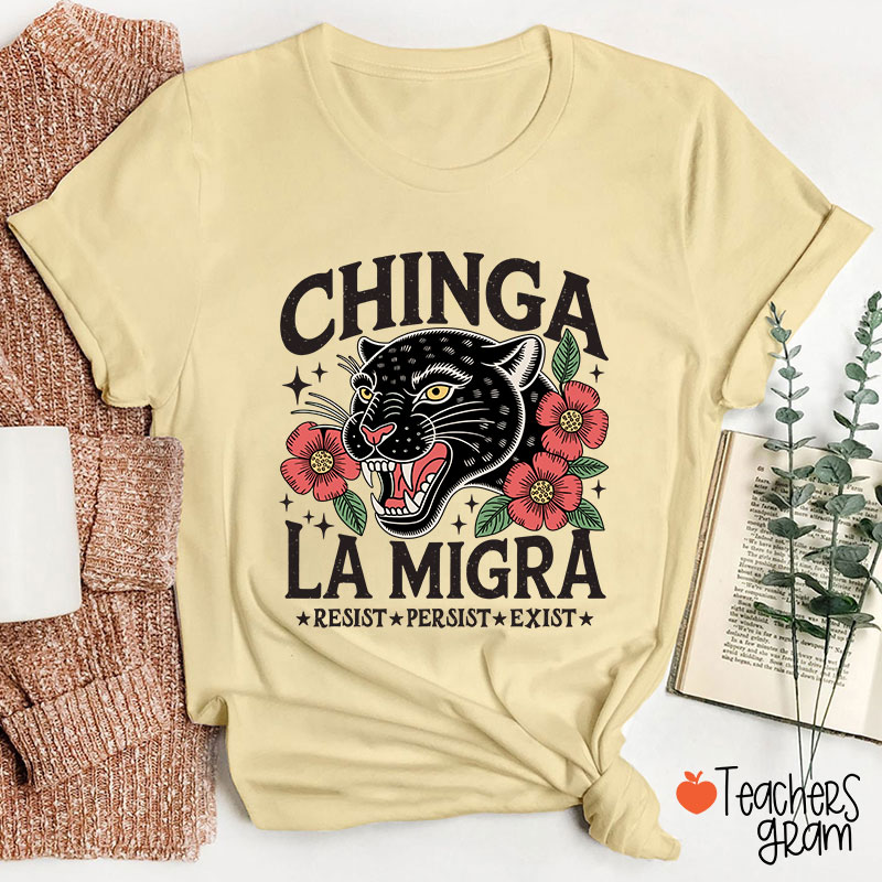 Chinga La Migra Resist Persist Exist Teacher T-Shirt