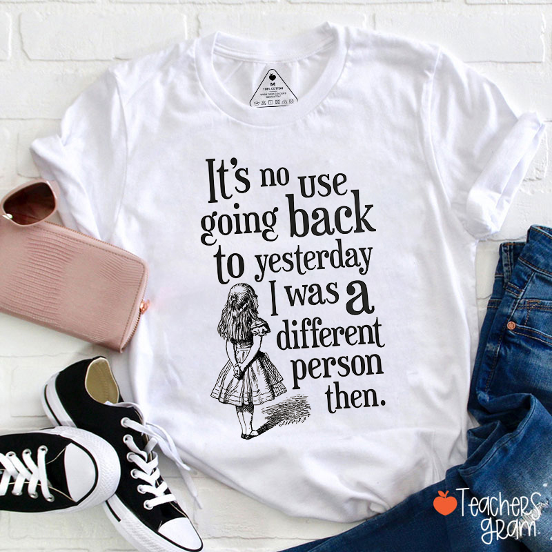 It's No Use Going Back To Yesterday Teacher T-Shirt