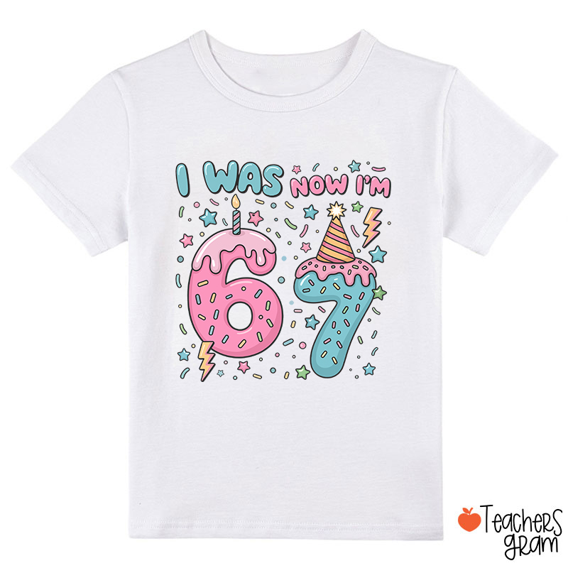 I Was Now I'm 6 7 Class T-Shirt