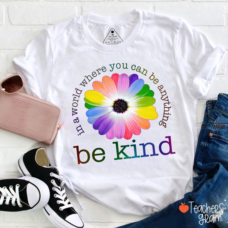 Colorful Daisy In A World Where You Can Be Anything Be Kind Teacher T-Shirt