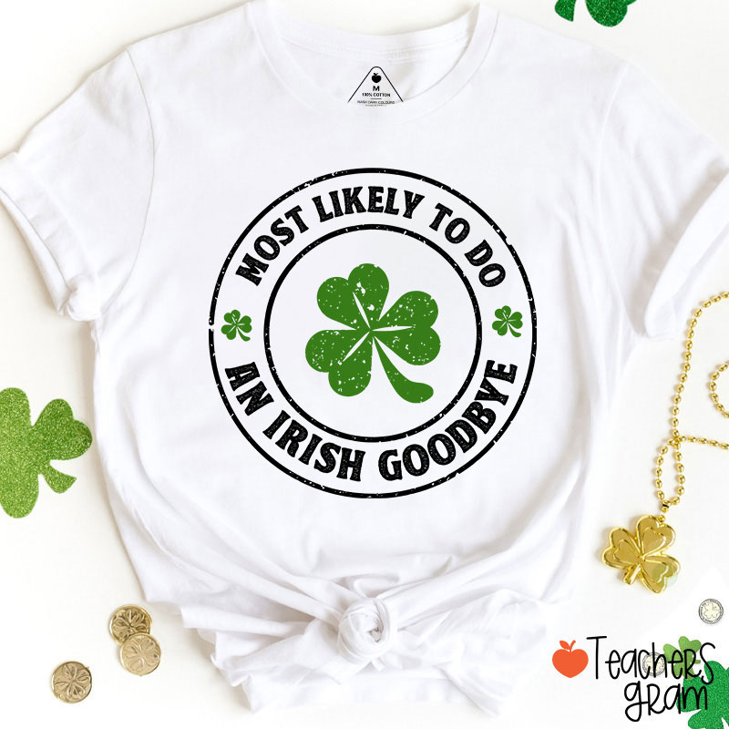 Most Likely To Do An Irish Goodbye Teacher T-Shirt