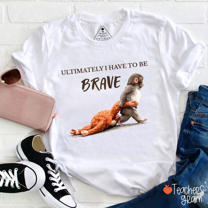 Ultimately Have To Be Brave Punch Monkey Teacher T-Shirt