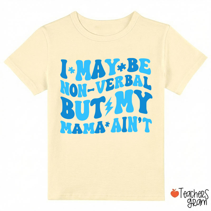 I May Be Non-Verbal But My Mama Ain't Class T-Shirt