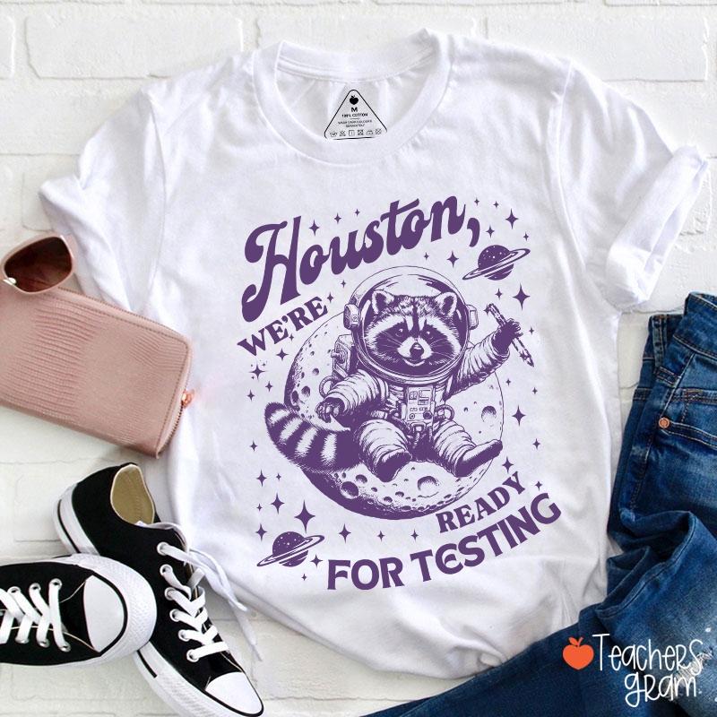 Houston We're Ready For Testing Teacher T-Shirt