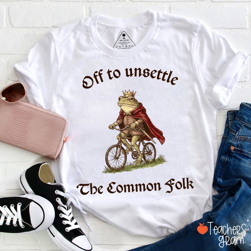 Off To Unsettle The Common Folk Teacher T-Shirt