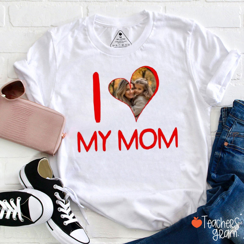 Personalized Photo I Love My Mom Teacher T-Shirt