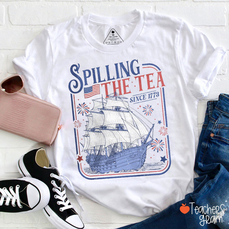 Spilling The Tea Since 1773 Teacher T-Shirt