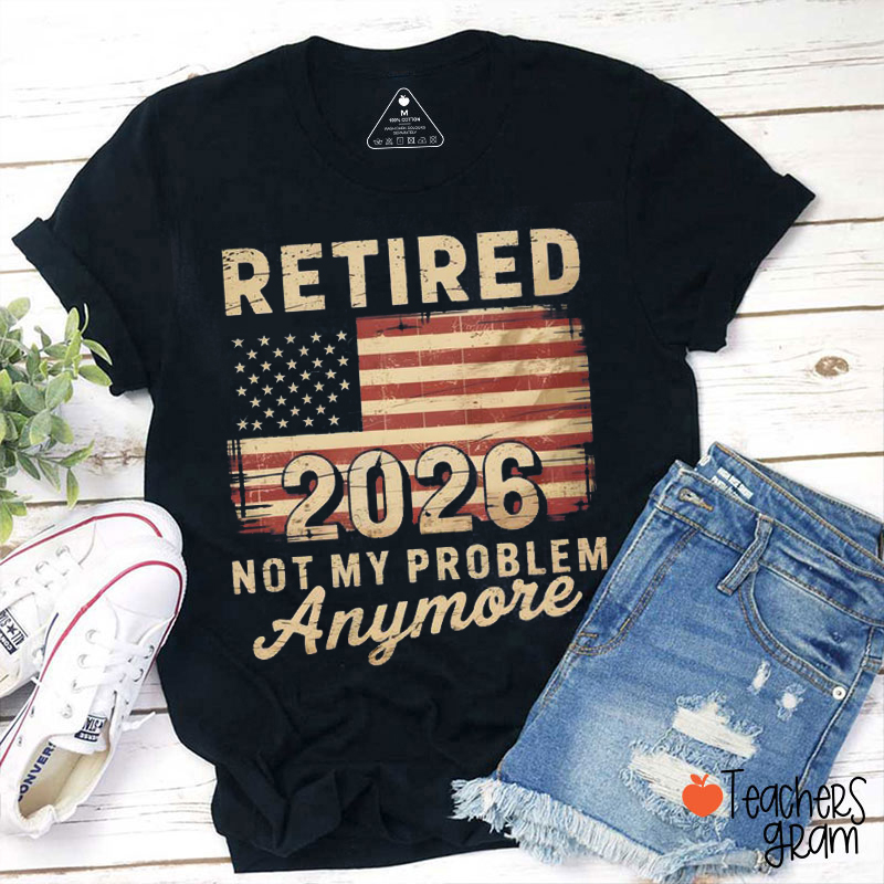 Personalized Flag Retired Not My Problem Anymore Teacher T-Shirt