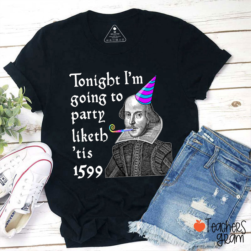 Tonight I'm Going To Party Like It's 1599 Teacher T-Shirt
