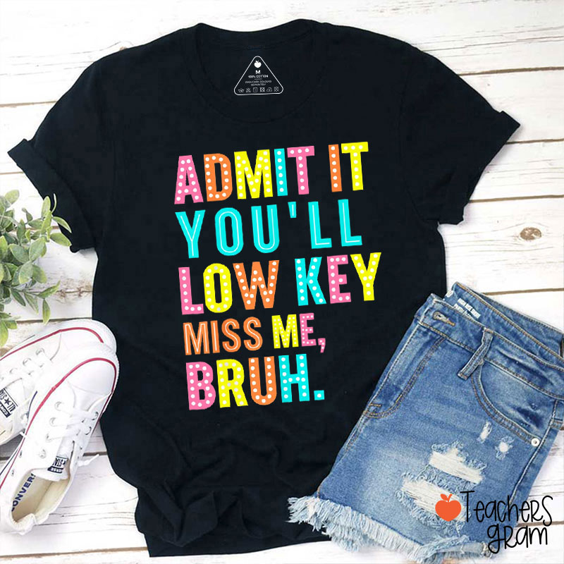 Rainbow Color Admit It You'll Low Key Miss Me Bruh Teacher T-Shirt