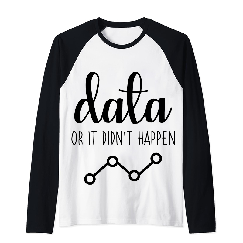 Data Or It Didn't Happen Teacher Raglan Long Sleeve T-Shirt