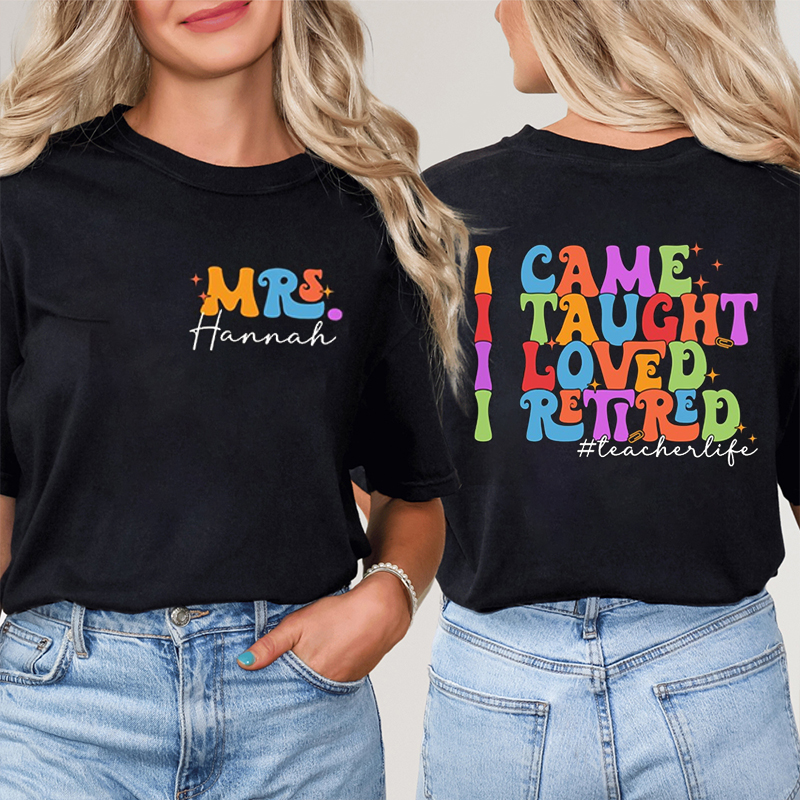 Personalized Name And Text I Came I Taught I Loved I Retired Teacher Two Sided T-Shirt