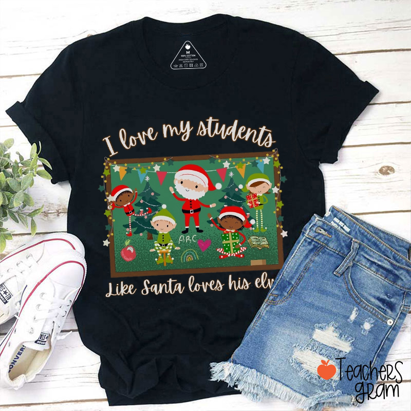 I Love My Students Like Santa Loves His Elves Teacher T-Shirt