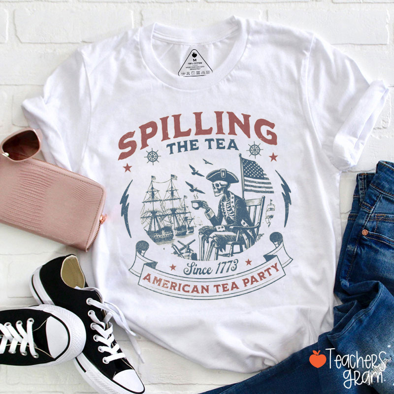 Spilling The Tea Since 1773 American Tea Party Teacher T-Shirt