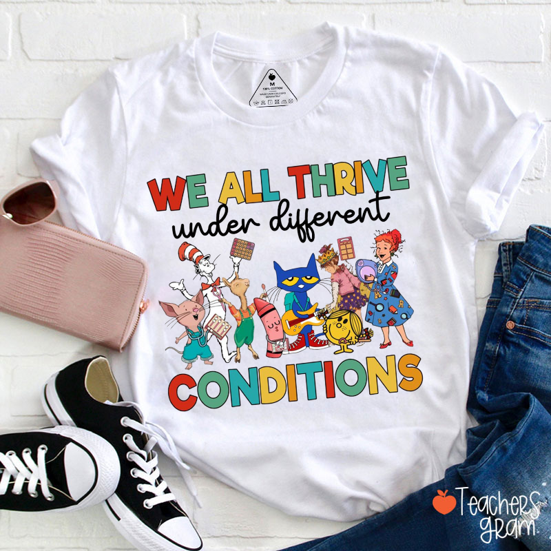 No Matter Who We Are We All Thrive In Different Conditions Teacher T-Shirt
