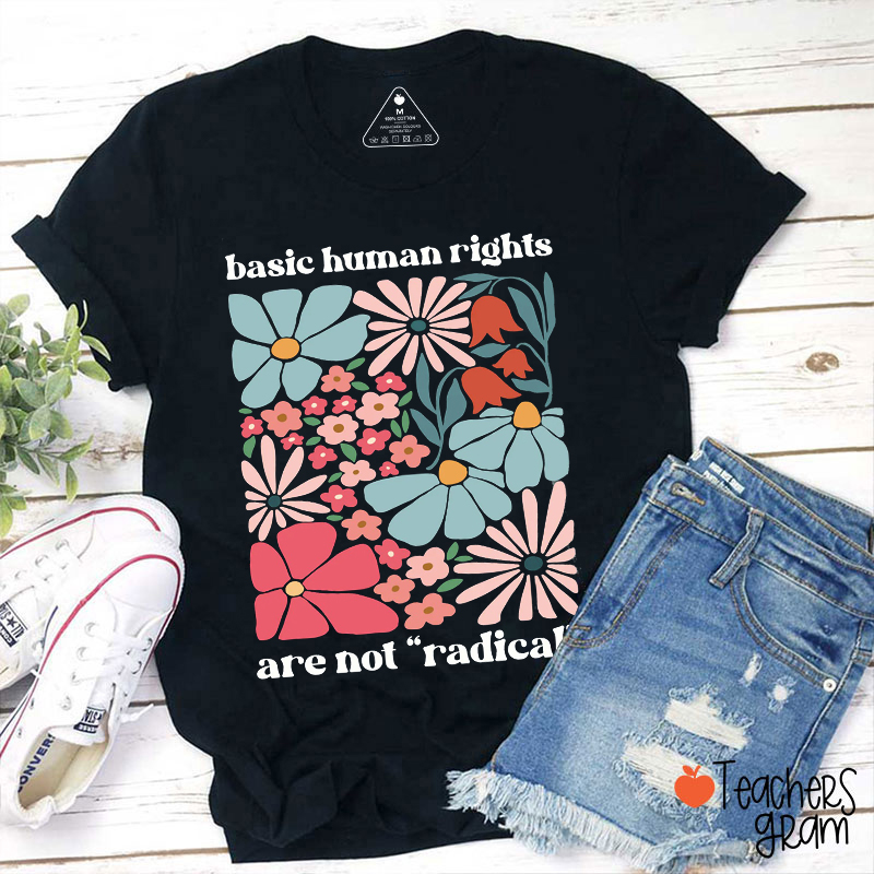 Basic Human Rights Are Not Radical Teacher T-Shirt