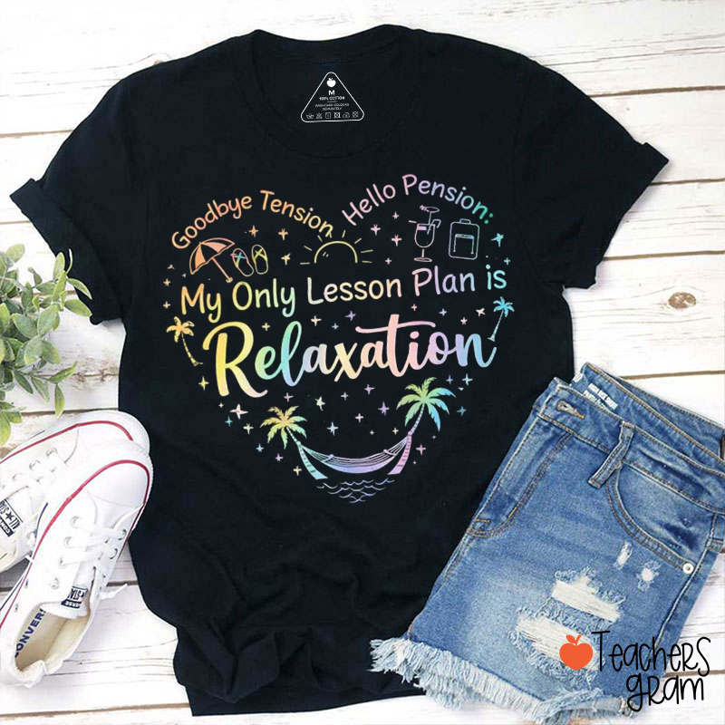 Goodbye Tension Hello Pension My Only Lesson Plan Is Relaxation Teacher T-Shirt