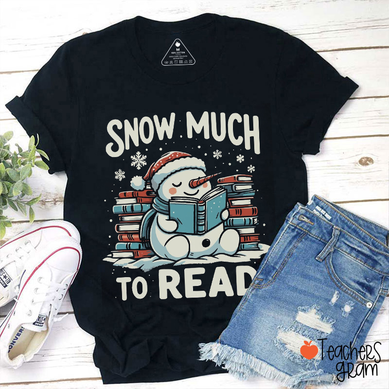 Snow Much To Read Teacher T-Shirt