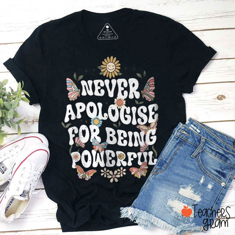 Never Apologise For Being Powerful Teacher T-Shirt