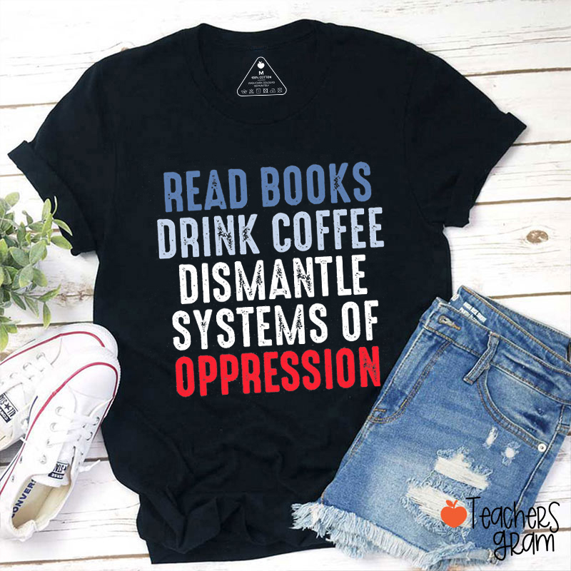 Dismantle Systems Of Oppression Teacher T-Shirt