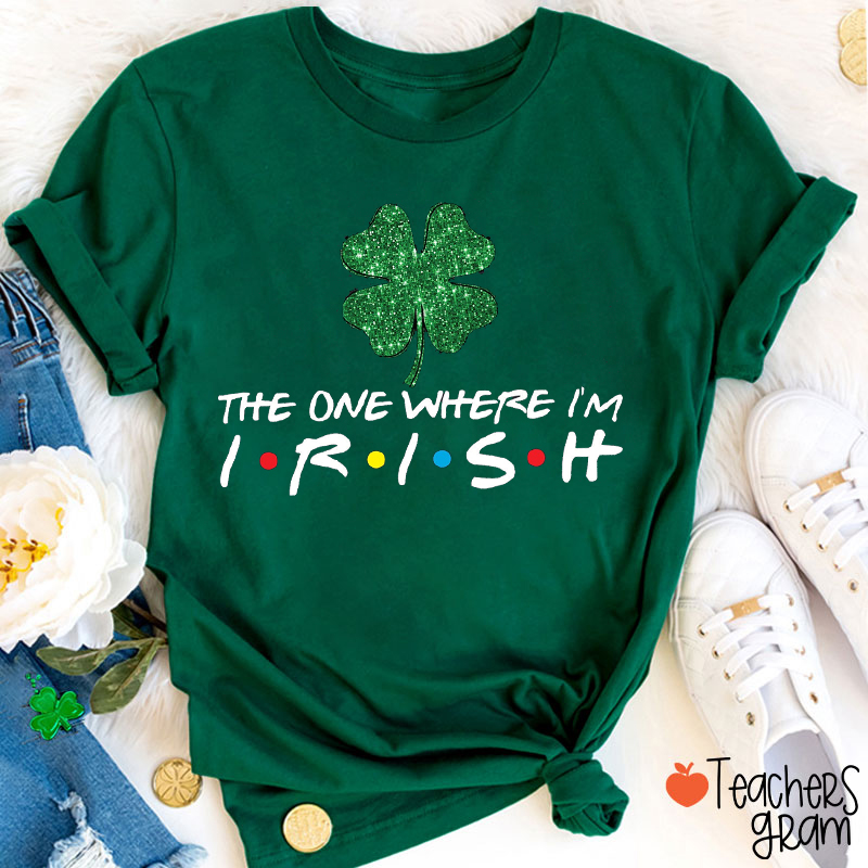 The One Where I'm Irish Teacher T-Shirt