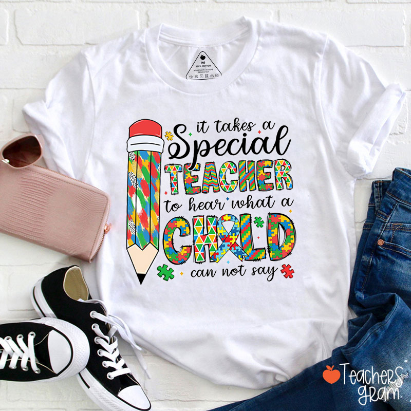 It Takes A Special Teacher To Hear What A Child Cannot Say Teacher T-Shirt