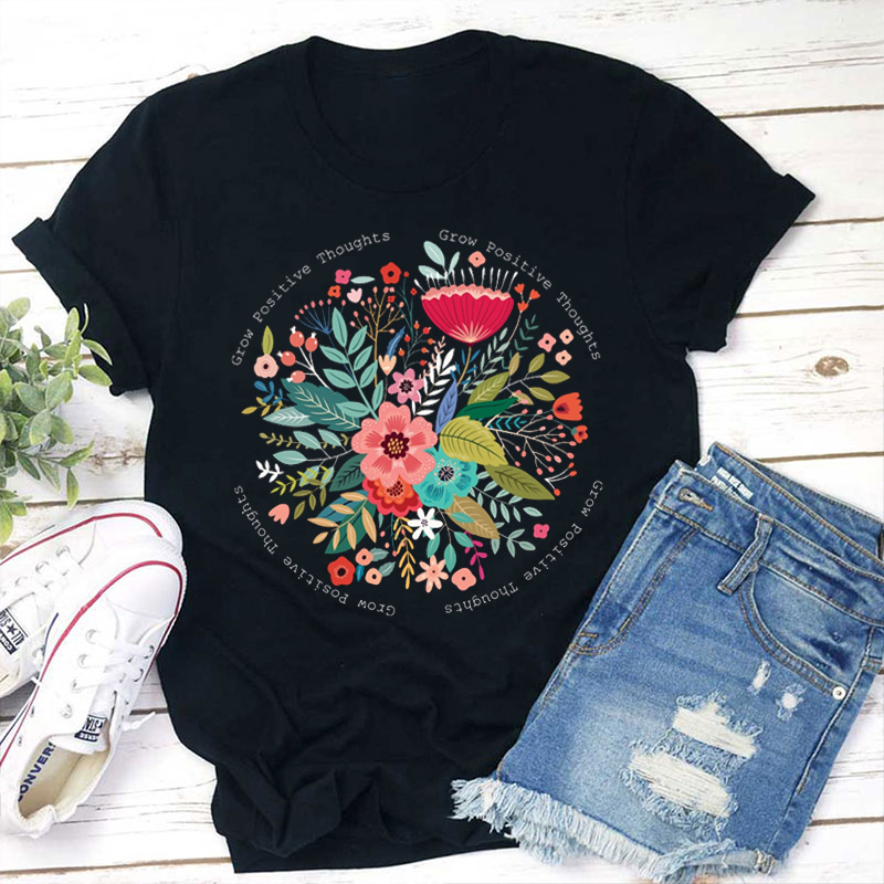 Flower Grow Positive Thoughts Teacher T-Shirt