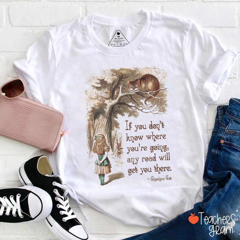 Any Road Will Gt You There Teacher T-Shirt