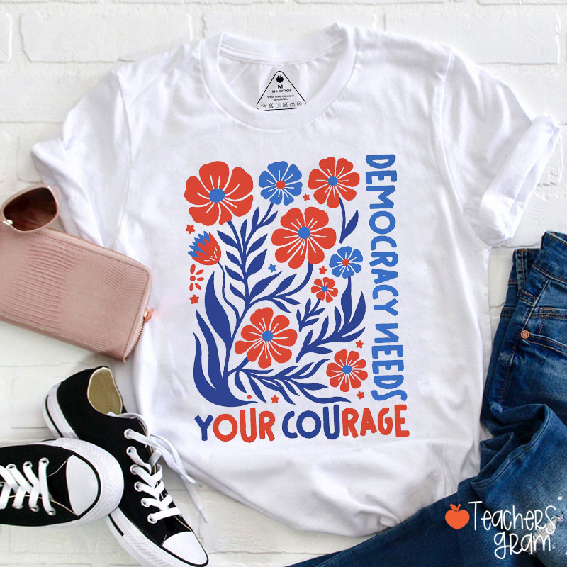 Democracy Needs Your Courage Teacher T-Shirt