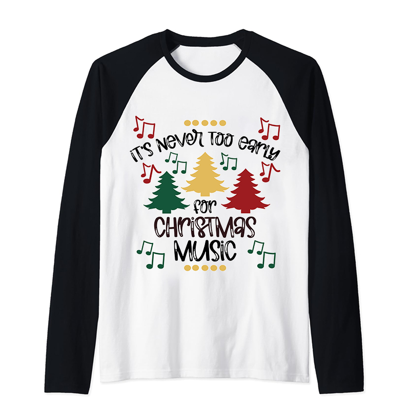 It's Never Too Early For Christmas Music Teacher T-Shirt Raglan Long Sleeve T-Shirt
